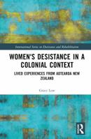 Women's Desistance in a Colonial Context: Lived Experiences from Aotearoa New Zealand (International Series on Desistance and Rehabilitation) 1032799366 Book Cover