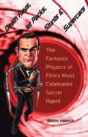 Death Rays, Jet Packs, Stunts, and Supercars: The Fantastic Physics of Film's Most Celebrated Secret Agent 0801882486 Book Cover