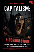 Capitalism, a Horror Story: Gothic Marxism and the Dark Side of the Radical Imagination 1914420888 Book Cover