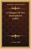 A Glimpse Of Two Hemispheres 1437454445 Book Cover