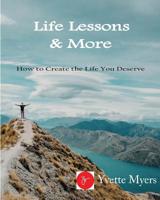 Life Lessons & More: How to Create the Life You Deserve 0578540622 Book Cover