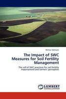 The Impact of SWC Measures for Soil Fertility Management: The roll of SWC practices for soil fertility imporvement and farmers' perception 384541961X Book Cover