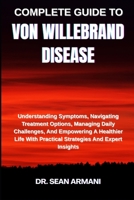 Complete Guide to Von Willebrand Disease: Understanding Symptoms, Navigating Treatment Options, Managing Daily Challenges, And Empowering A Healthier B0FG2J7MHC Book Cover