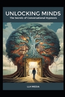 The Secrets of Conversational Hypnosis: Unlocking Minds (Hypnosis and Self Hypnosis) B0DTT8NWCW Book Cover
