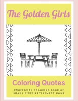 The Golden Girls Coloring Quotes: Unofficial Coloring book Of Shady Pines Retirement Home B08PJ1LDY3 Book Cover