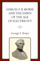 Samuel F. B. Morse and the Dawn of the Age of Electricity 1498501400 Book Cover