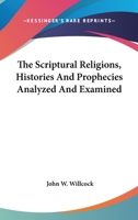 The Scriptural Religions, Histories And Prophecies Analyzed And Examined 1141921952 Book Cover