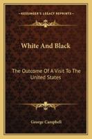 White and Black; The Outcome of a Visit to the United States 1429004436 Book Cover