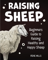 Raising Sheep: Beginners Guide to Raising Healthy and Happy Sheep 1955423199 Book Cover