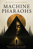 Machine Pharaohs: When Civilization Bows Before Its Own Image 106782880X Book Cover