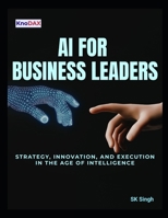 AI for Business Leaders: Strategy, Innovation, and Execution in the Age of Intelligence B0FCCZMMS9 Book Cover