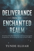 Deliverance from the Enchanted Realm: Breaking Evil Manipulations, Overturning Occult Assignments, and Escaping the Grip of Dark Powers B0GN1NPZJM Book Cover