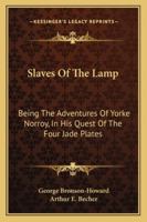 Slaves Of The Lamp: Being The Adventures Of Yorke Norroy, In His Quest Of The Four Jade Plates 1142909840 Book Cover