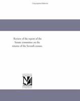 Review Of The Report Of The Senate Committee On The Returns Of The Seventh Census 1418193232 Book Cover