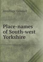 Place-Names of South-West Yorkshire, That Is, of So Much of the West Riding as Lies South of the Aire from Keighley Onwards 9389465192 Book Cover
