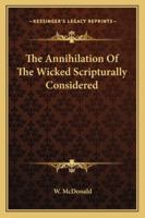 The Annihilation of the Wicked Scripturally Considered 142550681X Book Cover