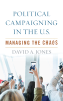 Political Campaigning in the U.S.: Managing the Chaos 1538115190 Book Cover