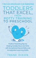7 Proven Strategies for Parenting Toddlers that Excel, from Potty Training to Preschool: Positive Parenting Tips for Raising Toddlers with Exceptional ... Skills That Every Parent Needs To Learn) 1956018131 Book Cover