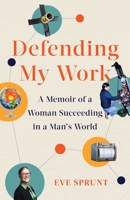 Defending My Work: A Memoir of a Woman Succeeding in a Man's World B0GPDNPZKH Book Cover