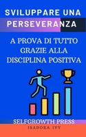 Sviluppare una perseveranza a prova di tutto grazie alla disciplina positiva (Italian Edition) B0DYJL2H79 Book Cover