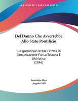 Del Danno Che Avverrebbe Allo Stato Pontificio: Da Qualunque Strada Ferrata Di Comunicazione Fra La Toscana E L'Adriatico (1846) 1162294418 Book Cover