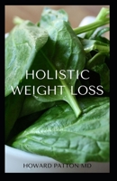 HOLISTIC WEIGHT LOSS: The Guide To Loosing Weight The Health Way And Holistic Wellness Treatment B08JDTPBC4 Book Cover