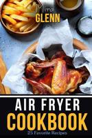 Air Fryer Cookbook: 25 Favorite Recipes To Make Your Family Happy 1539420582 Book Cover