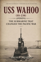 USS WAHOO (SS-238): THE SUBMARINE THAT CHANGED THE PACIFIC WAR B0H4LD5SST Book Cover