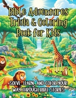 Bible Adventures Trivia & Coloring Book for Kids: Solve, Learn, and Color Your Way Through Bible Stories B0CV5TTKTF Book Cover