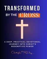 Transformed by the Cross: A Deep, Practical Devotional Journey into Christ’s Redemptive Power B0DZ26HJ1P Book Cover