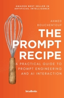 The Prompt Recipe: A Practical Guide to Prompt Engineering and AI Interaction B0F3XRG4PK Book Cover