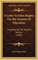 A Letter To John Hughes On The Systems Of Education: Proposed By The Popular Parties 1165887231 Book Cover
