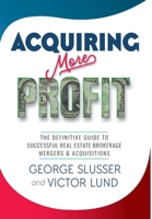 Acquiring More Profit: The Definitive Guide to Successful Real Estate Brokerage Mergers & Acquisitions B0CBD1S7MZ Book Cover