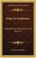 Helps To Meditation: Sketches For Every Day In The Year V1: Advent To Trinity 0548715912 Book Cover