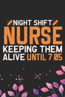Night Shift Nurse Keeping Them Alive Until 7 05: Night Shift Nurse Gifts Journal Notebook - Nightshift Nurse Journal Gifts - Nightshift Nurse Gifts for Women - Gifts Idea for Nightshift Nurse Journal. 1671712188 Book Cover