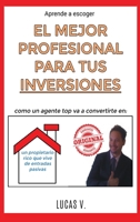 aprende a escoger EL MEJOR PROFESIONAL PARA TUS INVERSIONES. Como un agente TOP va a convertirte en: Un Propietario Rico Que Vive de Entradas Pasivas (Spanish Edition) 1801124647 Book Cover