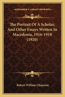 The Portrait of a Scholar, and Other Essays Written in Macedonia, 1916-1918 0548901007 Book Cover