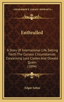 Enthralled: A Story of International Life Setting Forth the Curious Circumstances Concerning Lord Cloden and Oswald Quain 0548628513 Book Cover