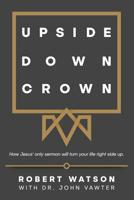 Upside Down Crown: How Jesus' only sermon will turn your life right side up. 1792788665 Book Cover