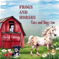 Frogs and Horses, Cats and Dogs too 1998243818 Book Cover