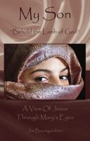 My Son: "Behold the Lamb of God" 0615523943 Book Cover