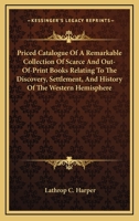 Priced Catalogue Of A Remarkable Collection Of Scarce And Out-Of-Print Books Relating To The Discovery, Settlement, And History Of The Western Hemisphere 9353607825 Book Cover