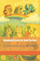 Meaningful Stories for Small Sorrows: For Children Learning to Feel, Heal, and Hope B0FSKNBDZB Book Cover