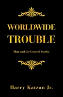 Worldwide Trouble: Matt and the General Stories 1663249385 Book Cover