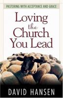 Loving the Church You Lead: Pastoring with Acceptance and Grace 0801091764 Book Cover