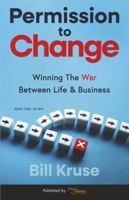 Permission to Change: Winning The War Between Life & Business 1968247009 Book Cover