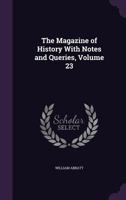 The Magazine of History With Notes and Queries, Volume 23 1340987198 Book Cover