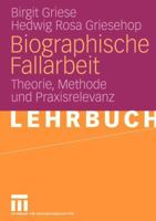 Biographische Fallarbeit: Theorie, Methode Und Praxisrelevanz 3531148877 Book Cover