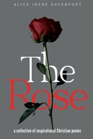 The Rose: a collection of inspirational Christian poems 0578706814 Book Cover