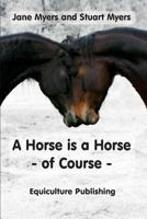 A Horse Is a Horse - Of Course: A Guide to Equine Behaviour 0994156138 Book Cover